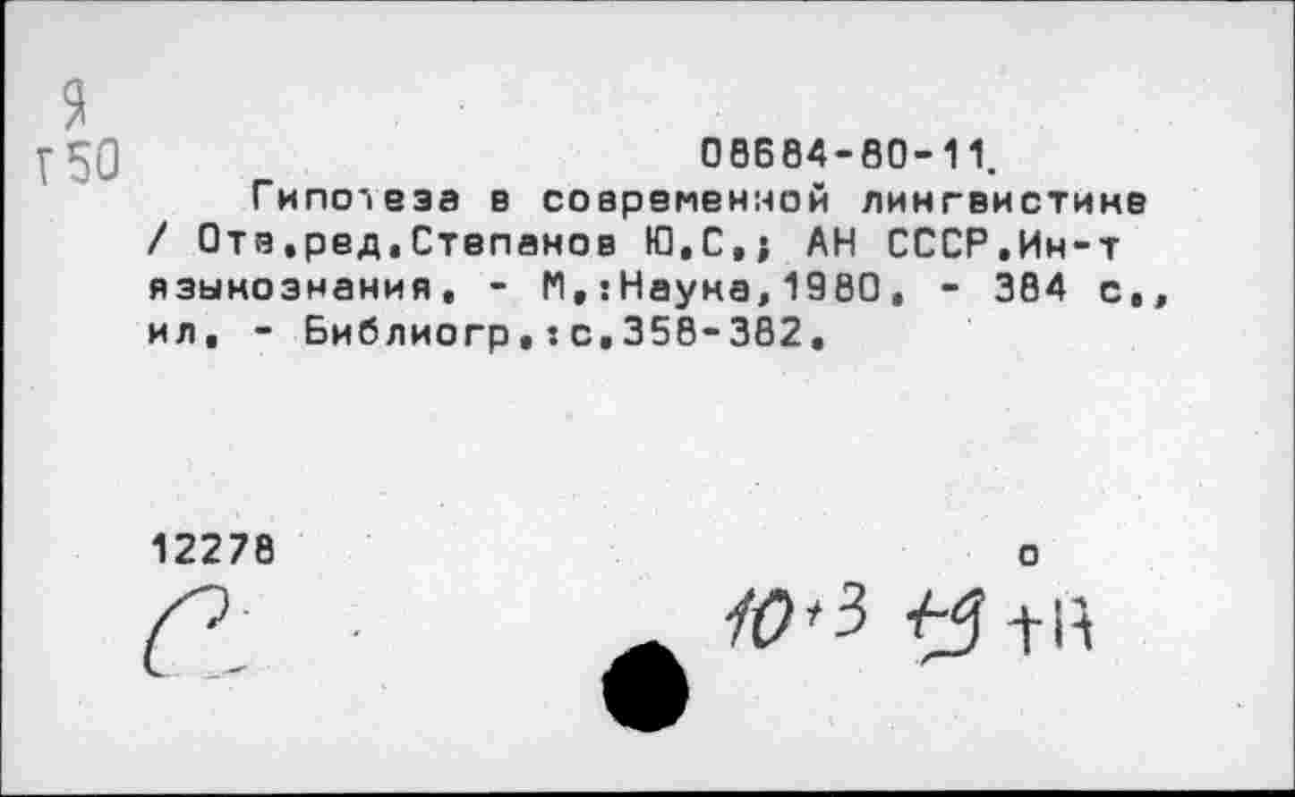 ﻿я
Г 50
08684-80-11.
Гипотеза в современной лингвистике / Отв.ред,Степанов Ю.С.; АН СССР.Ин-т языкознания, - М,:Наука,1980, - 384 с,, ил. - Библиогр.:с,358-382.
12278